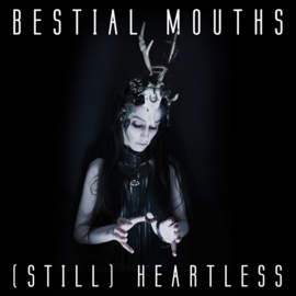 BESTIAL MOUTHS (Still) Heartless