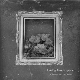 CHELSEY AND THE NOISE Losing Landscapes EP