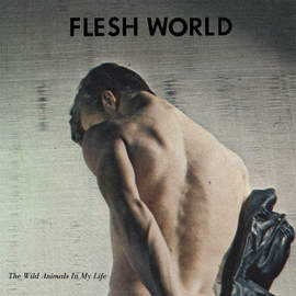 FLESH WORLD The Wild Animals in my Life