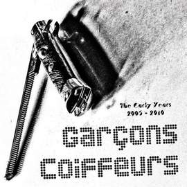 GARCONS COIFFEURS The Early Years 2005-2010