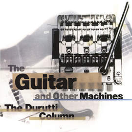 THE DURUTTI COLUMN The Guitar and Other Machines - 3CD box set