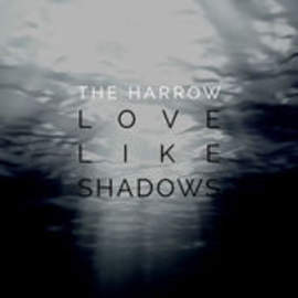 THE HARROW Love Like Shadows