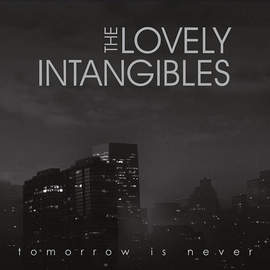 THE LOVELY INTANGIBLES Tomorrow Is Never