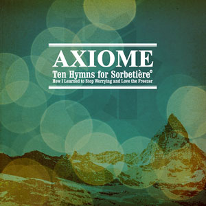11/07/2012 : AXIOME - Ten Hymns For Sorbetière or How I Learned To Stop Worrying and Love the Freezer