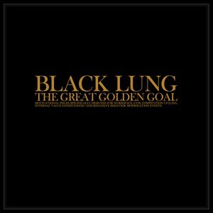 16/07/2014 : BLACK LUNG - The Great Golden Goal
