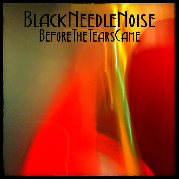 10/12/2016 : BLACK NEEDLE NOISE - Before The Tears