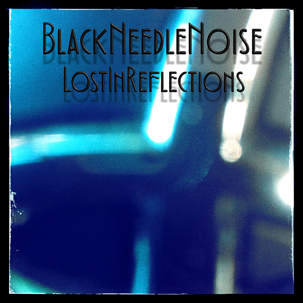 29/09/2017 : BLACK NEEDLE NOISE - Lost In Reflections