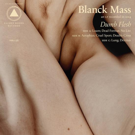 29/06/2015 : BLANCK MASS - Dumb Flesh 29/06/2015 : BLANCK MASS - Dumb Flesh