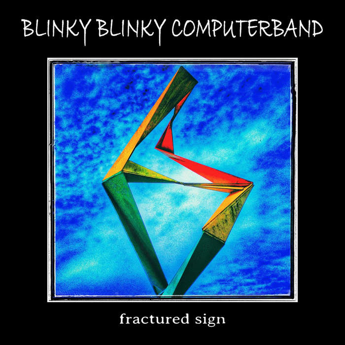 09/12/2016 : BLINKY BLINKY COMPUTERBAND - Fractured Sign