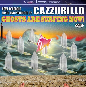 14/04/2014 : CAZZURILLO - Ghosts Are Surfing Now