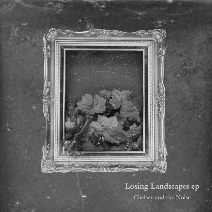 11/12/2016 : CHELSEY AND THE NOISE - Losing Landscapes EP