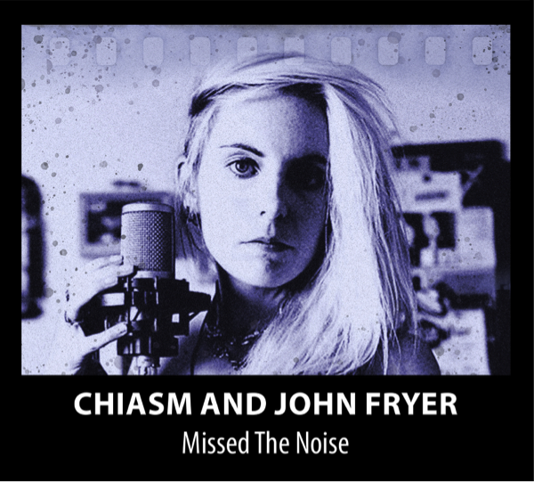 NEWS Chiasm & John Fryer Announce The Release Of Debut Album Missed The Noise NEWS Chiasm & John Fryer Announce The Release Of Debut Album Missed The Noise