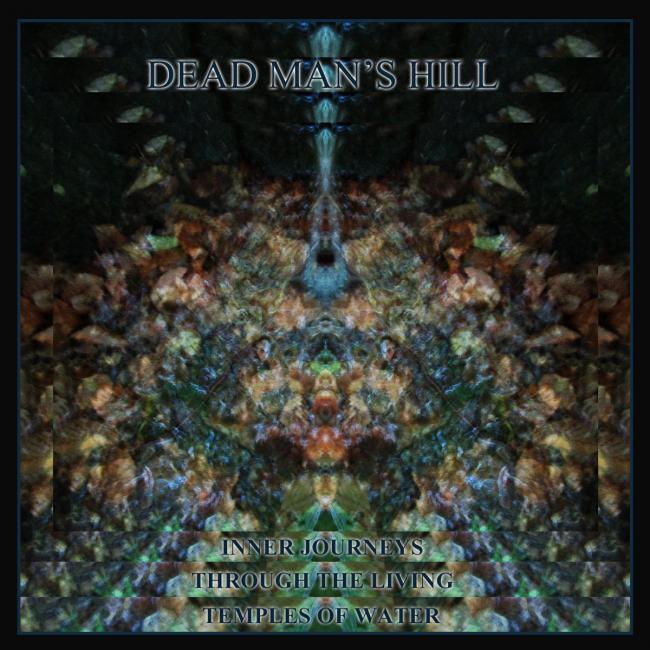 22/04/2022 : DEAD MAN'S HILL - Inner Journeys Through The Living Temples Of Water