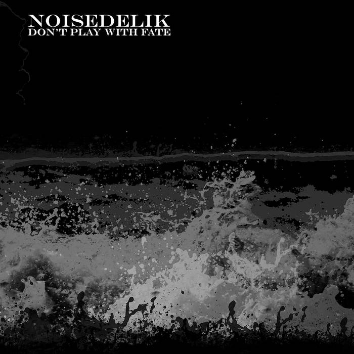 09/12/2016 : NOISEDELIK - Don't Play With Fate