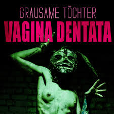 10/12/2016 : GRAUSAME TOCHTER - Vagina Dentata