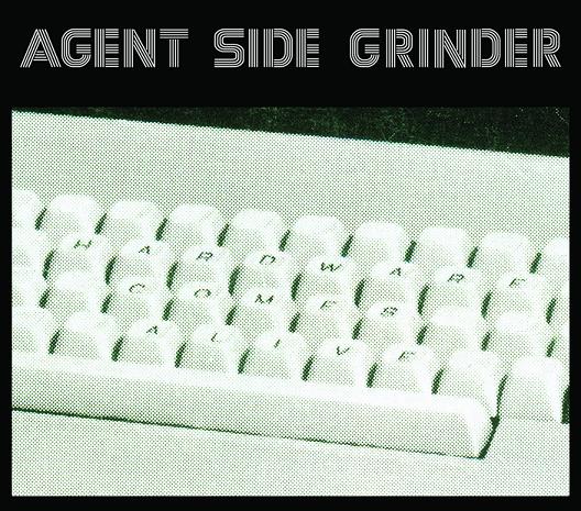 17/03/2013 : AGENT SIDE GRINDER - Hardware Comes Alive