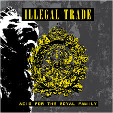16/04/2015 : ILLEGAL TRADE - Acid For The Royal Family