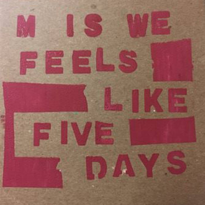 11/12/2016 : M IS WE - Feels Like Five Days