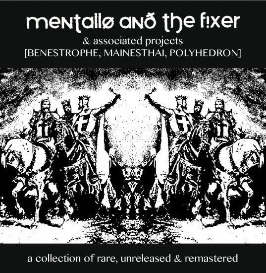 16/06/2012 : MENTALLO & THE FIXER - Associated Projects: Benestrophe, Mainesthai, Polyhedron ‎– A Collection Of Rare, Unreleased & Remastered