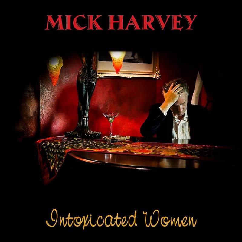 NEWS Mick Harvey's new album Intoxicated Women