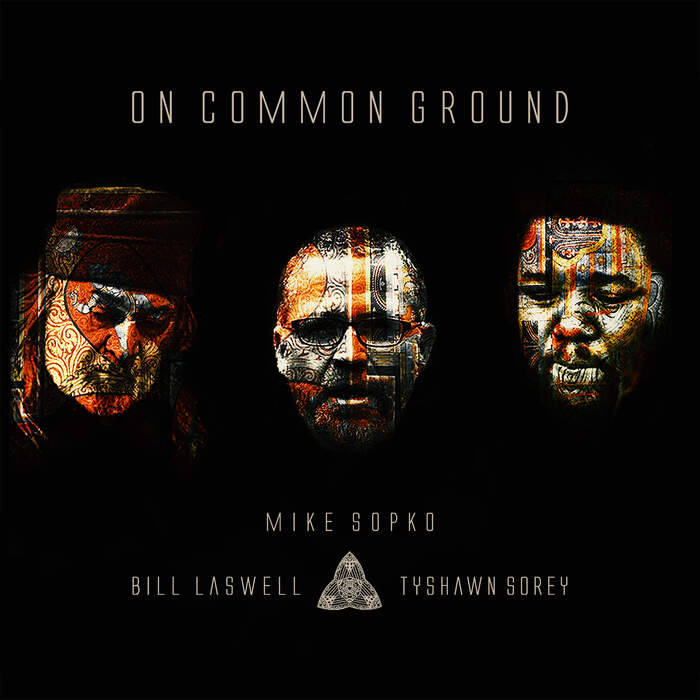 01/09/2020 : MIKE SOPKO, BILL LASWELL, TYSHAWN SOREY - On Common Ground