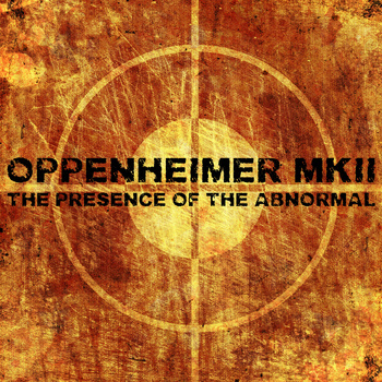 17/07/2013 : OPPENHEIMER MKII - The Presence Of The Abnormal