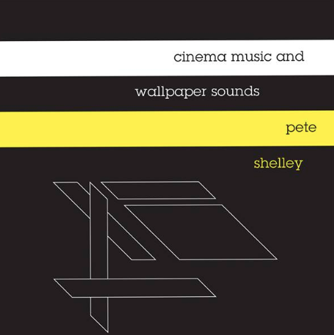 10/12/2016 : PETE SHELLEY - Cinema Music and Wallpaper Sounds