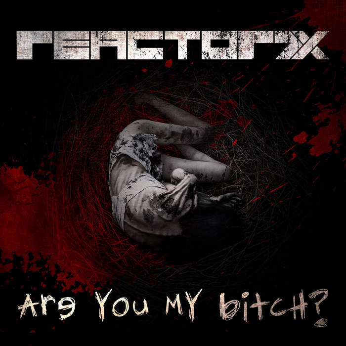 13/10/2019 : REACTOR7X - Are You My Bitch