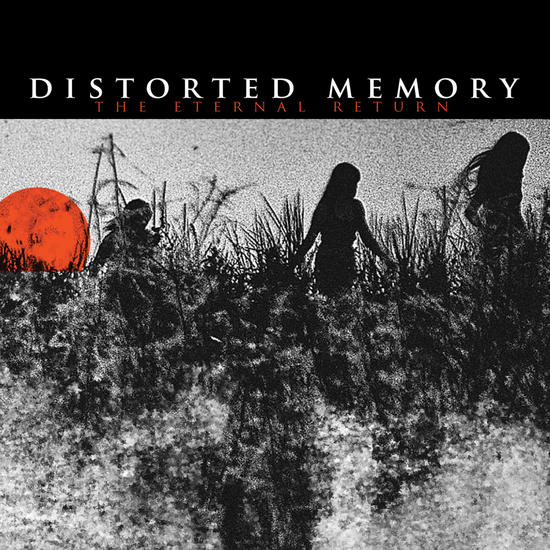 13/08/2013 : DISTORTED MEMORY - The Eternal Return