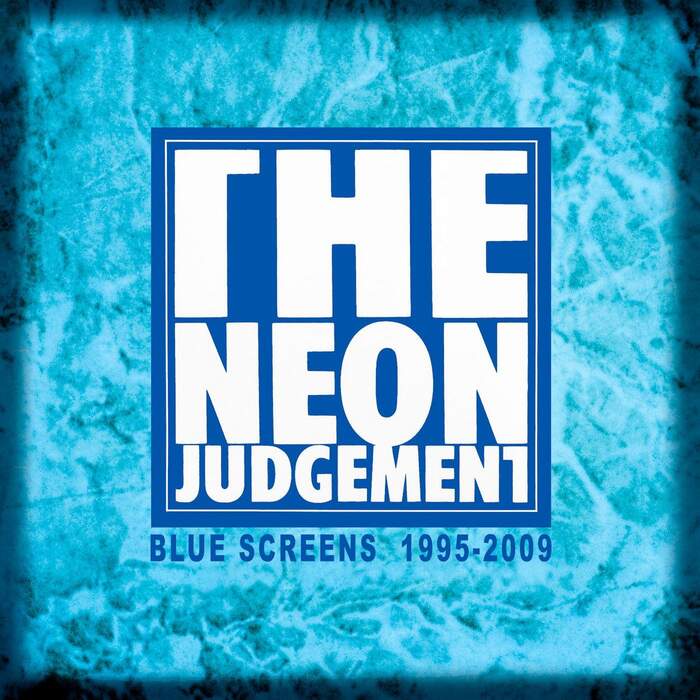 27/10/2023 : THE NEON JUDGEMENT - Blue Screens 1995 -2009
