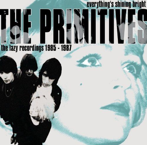 18/11/2013 : THE PRIMITIVES - Everything’s Shining Bright – The Lazy Recordings 1985-1987