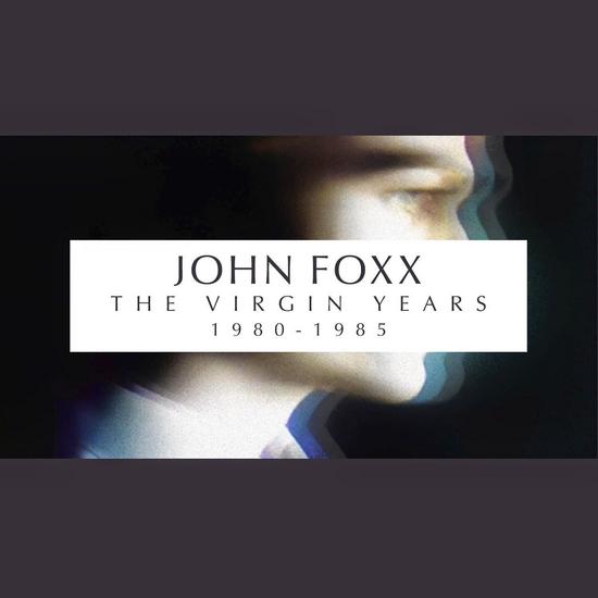 16/09/2014 : JOHN FOXX - The Virgin Years 1981-1985 Box set