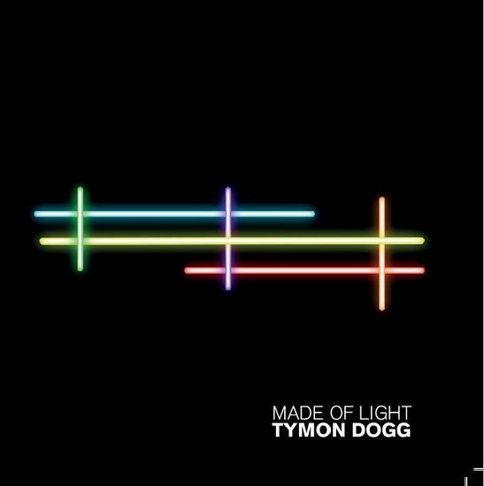 25/10/2015 : TYMON DOGG - Made of Light