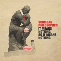 CD SCUMBAG PHILOSOPHER It means nothing so it means nothing